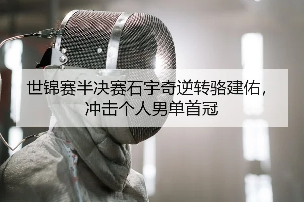 世锦赛半决赛石宇奇逆转骆建佑，冲击个人男单首冠